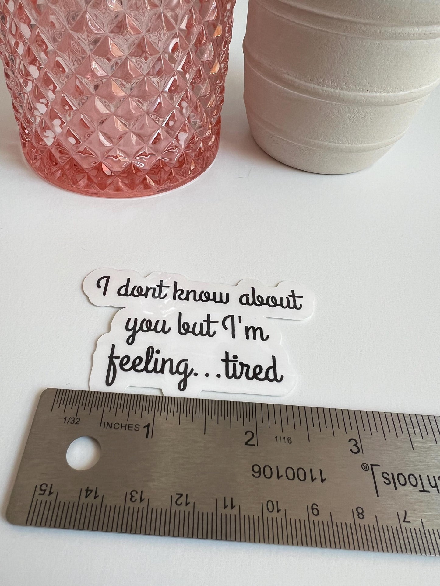 I Don't Know About You But I'm Feeling Tired sticker - water-resistant, water bottles, laptop, kindle, mug