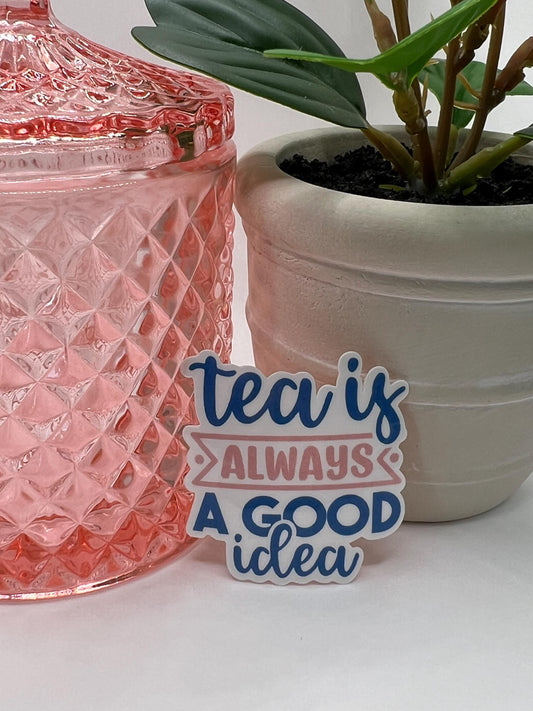 Tea is always a good idea sticker - water-resistant, water bottles, laptop, kindle, mug, tea
