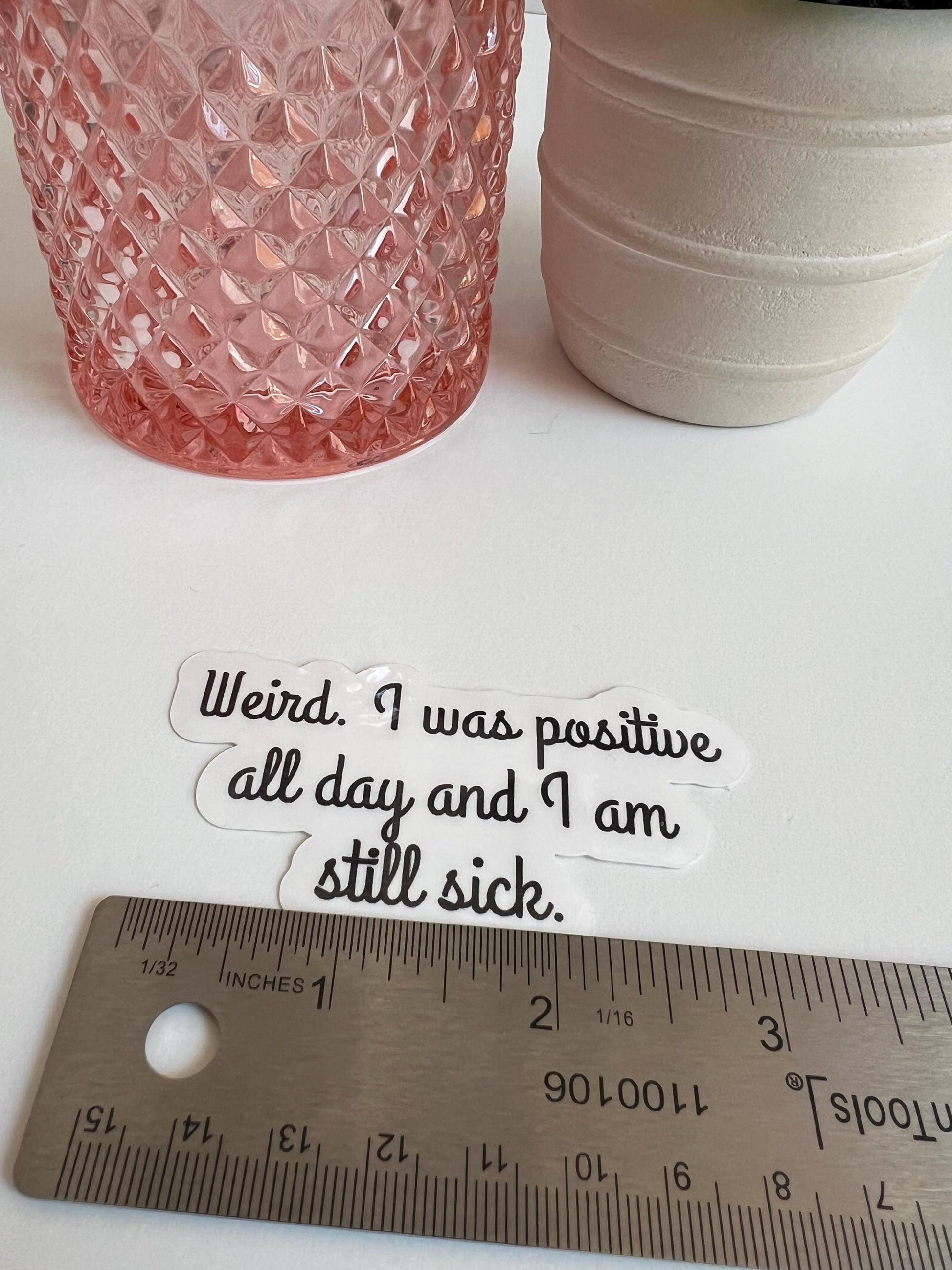Funny 'Weird. I Was Positive All Day and I Am Still Sick' Waterproof Sticker