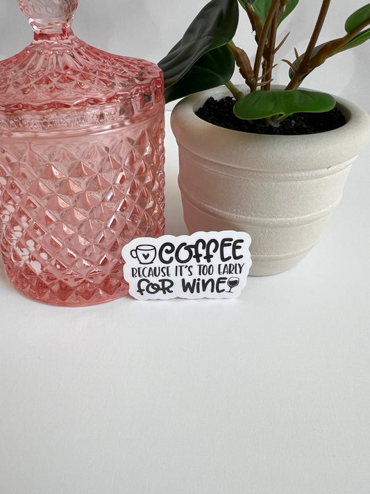 Coffee Because It's Too Early For Wine Sticker - Waterproof Laptop Decal