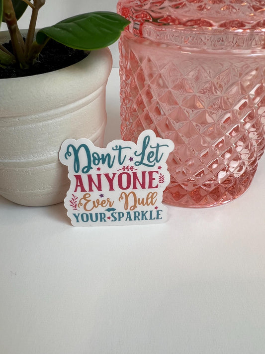 Don't Let Anyone Ever Dull Your Sparkle sticker -water-resistant, water bottles, laptop, kindle, mug