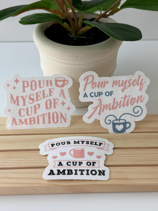 Pour Myself a Cup of Ambition sticker- water-resistant, water bottles, laptop, kindle, mug